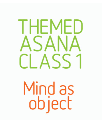 Themed Asana Classes- Class 1 -  Mind as object. Restoratives.