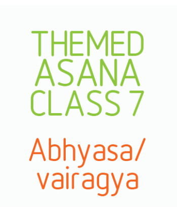 Themed Asana Classes- Class 7 - Abhyasa/ Vairagya - action, observation, dispassion