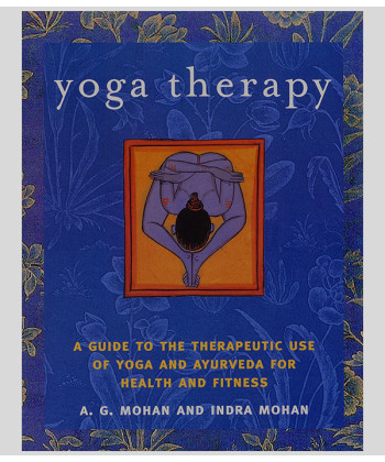Yoga Therapy: A guide to the therapeutic use of yoga and Ayurveda for health and fitness
